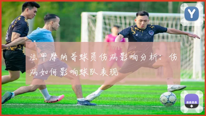 法甲摩纳哥球员伤病影响分析：伤病如何影响球队表现